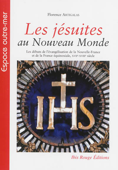 Les jésuites au Nouveau Monde : les débuts de l'évangélisation de la Nouvelle-France et de la France équinoxiale, XVIIe-XVIIIe siècle