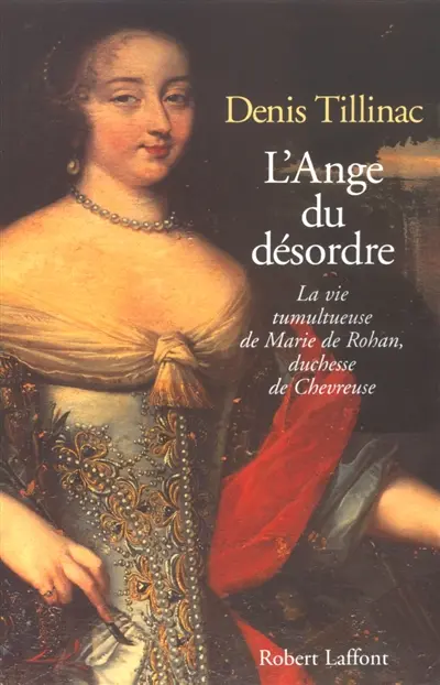 L'ange du désordre : la vie tumultueuse de Marie de Rohan, duchesse de Chevreuse