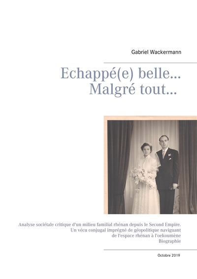 Echappée belle... Malgré tout... : Analyse sociétale critique d un milieu familial rhénan depuis le Second Empire Un vécu conjugal imprégné de géopolitique naviguant de l espace rhénan à l oekoumène