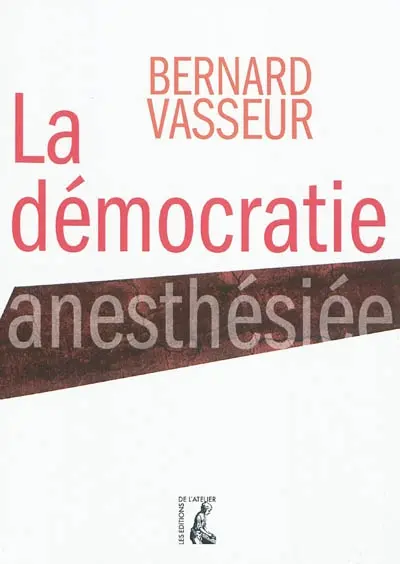 La démocratie anesthésiée : essai sur le nouveau visage du politique
