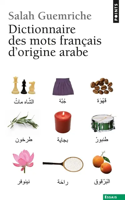 Dictionnaire des mots français d'origine arabe (et turque et persane) : accompagné d'une anthologie littéraire, 400 extraits d'auteurs français, de Rabelais à... Houellebecq