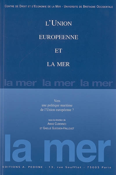 L'Union européenne et la mer : vers une politique maritime de l'Union européenne ? : actes du colloque de Brest, 18 et 19 octobre 2006