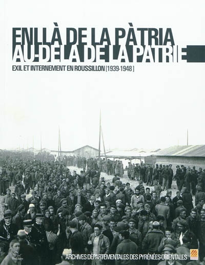Enllà de la pàtria, au-delà de la patrie : exil et internement en Roussillon (1939-1948) : catalogue des sources iconographiques sur la Retirada et les camps