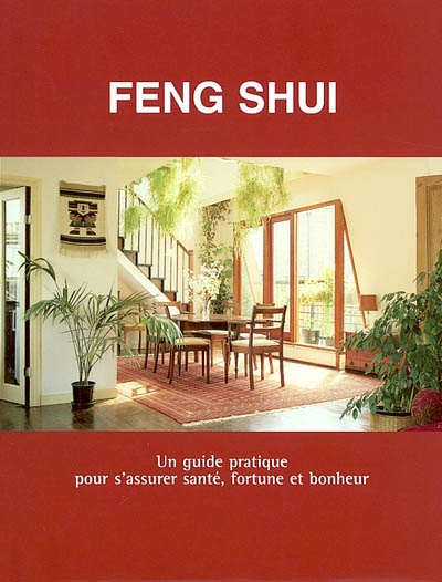 Feng shui : un guide pratique pour s'assurer santé, fortune et bonheur