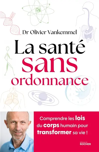 La santé sans ordonnance : comprendre les lois du corps humain pour transformer sa vie !