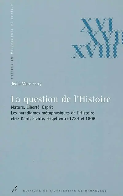 La question de l'histoire : nature, liberté, esprit : les paradigmes métaphysiques de l'histoire chez Kant, Fichte, Hegel entre 1784 et 1806
