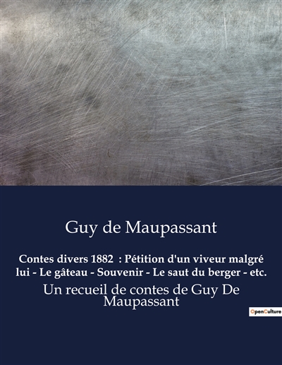 Contes divers 1882 : Pétition d'un viveur malgré lui - Le gâteau - Souvenir - Le saut du berger - etc. : Un recueil de contes de Guy De Maupassant