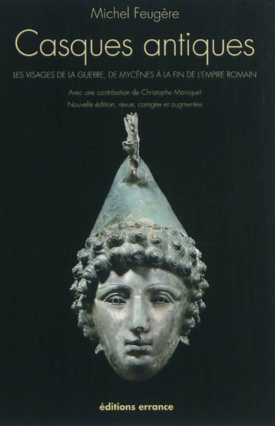 Les casques antiques : les visages de la guerre de Mycènes à la fin de l'Empire romain