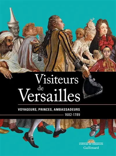 Visiteurs de Versailles : voyageurs, princes, ambassadeurs, 1682-1789