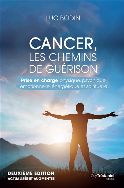 Cancer, les chemins de guérison : prise en charge physique, psychique, émotionnelle, énergétique et spirituelle