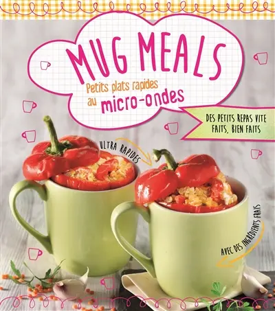 Mug meals : petits plats rapides au micro-ondes : des petits repas vite faits, bien faits