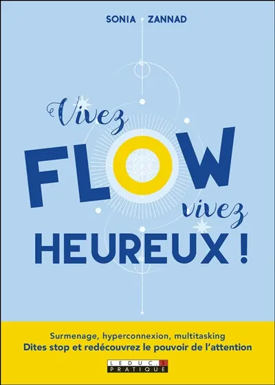 Vivez flow, vivez heureux ! : surmenage, hyperconnection, multitasking : dites stop et redécouvrez le pouvoir de l'attention