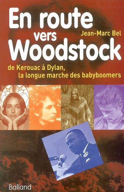 En route vers Woodstock : de Kerouac à Dylan, la longue marche des babyboomers : essai sur les espoirs, les combats et les musiques de la génération sixties aux États-Unis