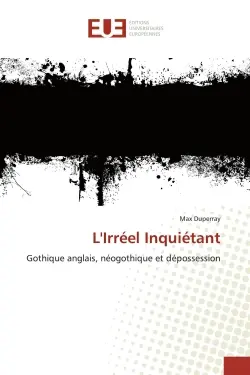 L'Irréel Inquiétant : Gothique anglais, néogothique et dépossession