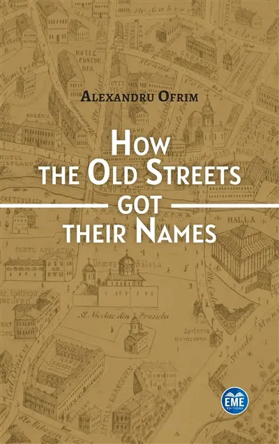 How the old streets got their names : a cultural history of Bucharest
