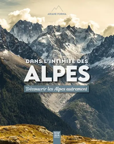 Dans l'intimité des Alpes : découvrir les Alpes autrement