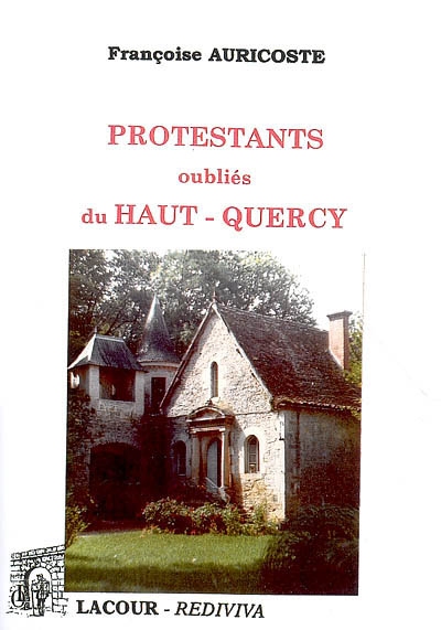 Protestants oubliés du haut Quercy : 1598-1787 et 1878-1909