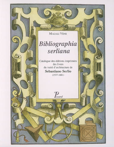 Bibliographia serliana : catalogue des éditions imprimées des livres du traité d'architecture de Sebastiano Serlio (1537-1681)