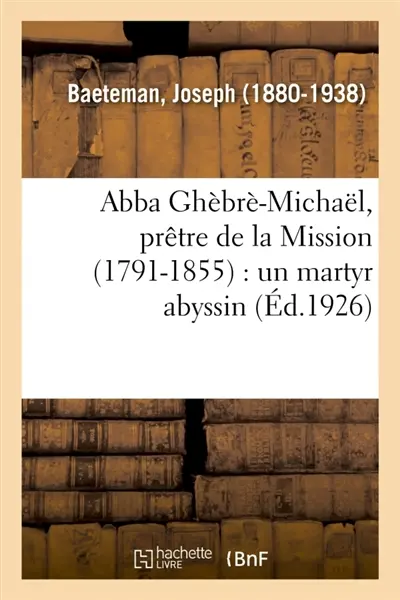 Abba Ghèbrè-Michaël, prêtre de la Mission (1791-1855) : un martyr abyssin