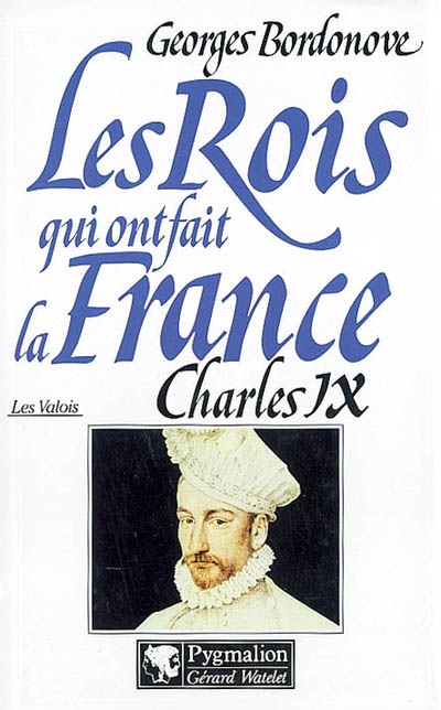 Les rois qui ont fait la France : les Valois. Vol. 9. Charles IX, Hamlet couronné