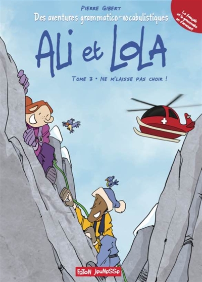 Ali et Lola : des aventures grammatico-vocabulistiques. Vol. 3. Ne m'laisse pas choir !