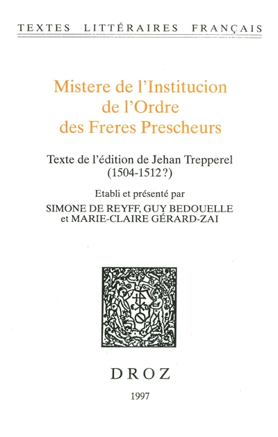 Mistere de l'institucion de l'Ordre des Freres Prescheurs : texte de l'édition de Jehan Trepperel (1504-1512 ?)