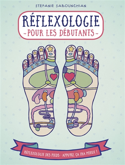 Réflexologie pour les débutants : la réflexologie plantaire, une pratique qui contribue à une bonne santé : réflexologie des pieds, appuyez, ça ira mieux