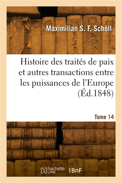 Histoire des traités de paix et autres transactions entre les puissances de l'Europe. Tome 14