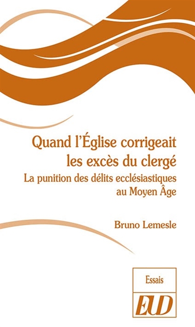 Quand l'Eglise corrigeait les excès du clergé : la punition des délits ecclésiastiques au Moyen Age
