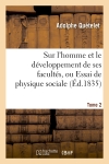 Sur l'homme et le développement de ses facultés, ou Essai de physique sociale. Tome 2 (Ed.1835)