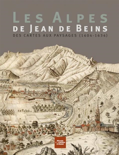 Les Alpes de Jean Beins : des cartes aux paysages (1604-1634)