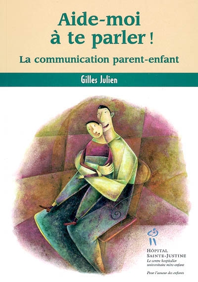 Aide-moi à te parler ! : la communication parent-enfant