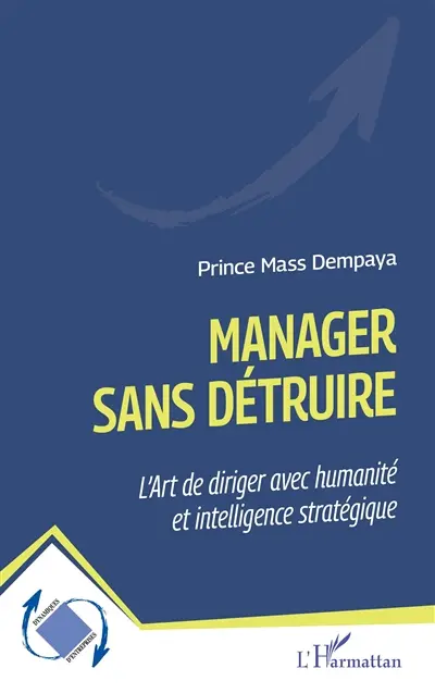 Manager sans détruire : l'art de diriger avec humanité et intelligence stratégique