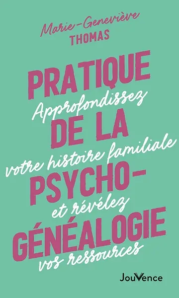 Pratique de la psychogénéalogie : approfondissez votre histoire familiale et révélez vos ressources