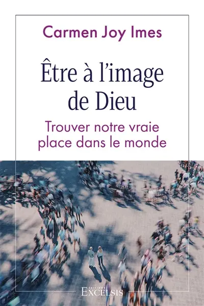Etre à l'image de Dieu : trouver notre vraie place dans le monde