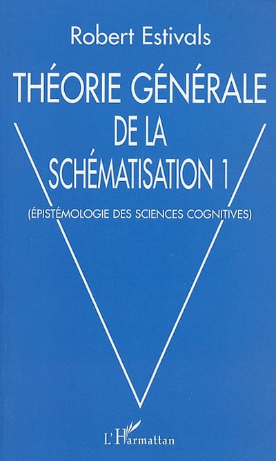 Théorie générale de la schématisation. Vol. 1. Epistémologie des sciences cognitives