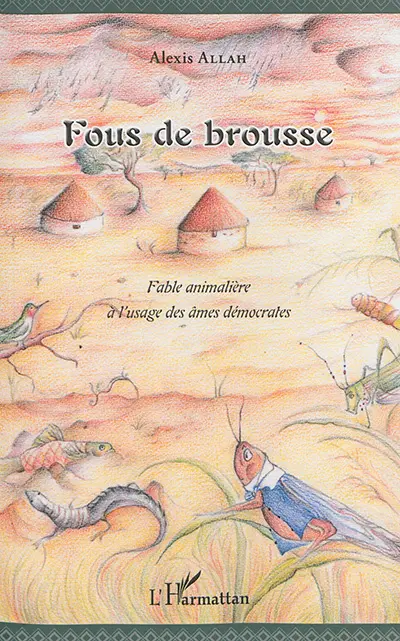 Fous de brousse : fable animalière à l'usage des âmes démocrates