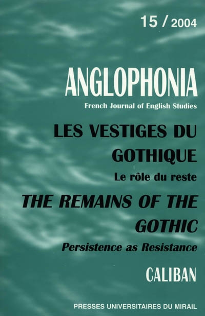 Anglophonia, n° 15. Les vestiges du gothique : le rôle du reste. The remains of the gothic : persistence as resistance