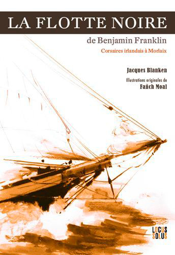 La flotte noire de Benjamin Franklin : corsaires irlandais à Morlaix