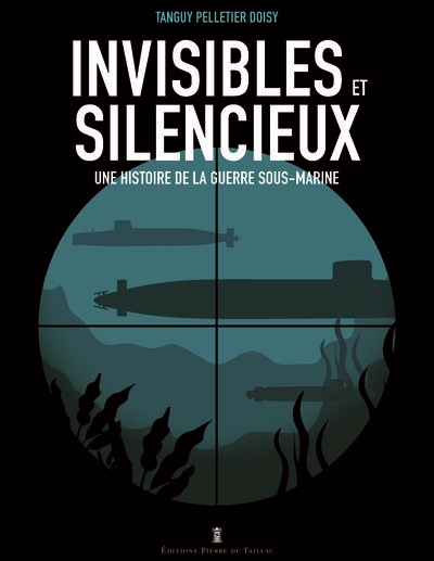 Invisibles et silencieux : une histoire de la guerre sous-marine
