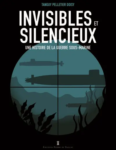 Invisibles et silencieux : une histoire de la guerre sous-marine