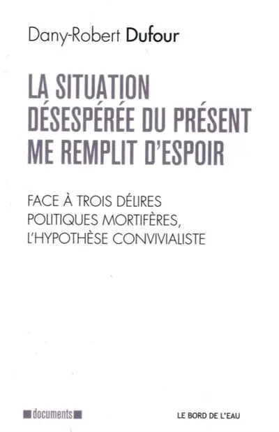 La situation désespérée du présent me remplit d’espoir : face à trois délires politiques mortifères, l’hypothèse convivialiste