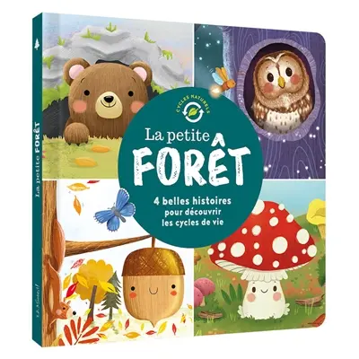 La petite forêt : 4 belles histoires pour découvrir les cycles de la vie