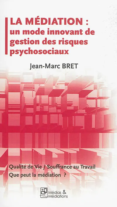 La médiation : un mode innovant de gestion des risques psychosociaux : qualité de vie, souffrance au travail, que peut la médiation ?