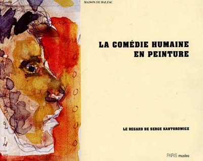 La comédie humaine en peinture : le regard de Serge Kantorowicz : catalogue de l'exposition, Paris, Maison de Balzac, 24 mai-24 sept. 2000