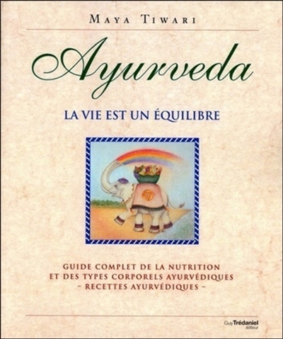 Ayurveda, la vie est un équilibre : guide complet de la nutrition et des types corporels ayurvédiques : recettes ayurvédiques