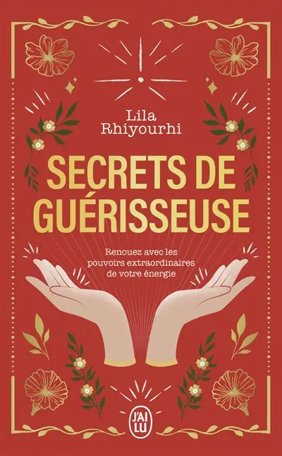 Secrets de guérisseuse : renouez avec les pouvoirs extraordinaires de votre énergie