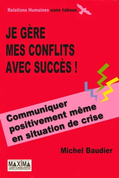 Je gère mes conflits avec succès ! : communiquer positivement même en situation de crise