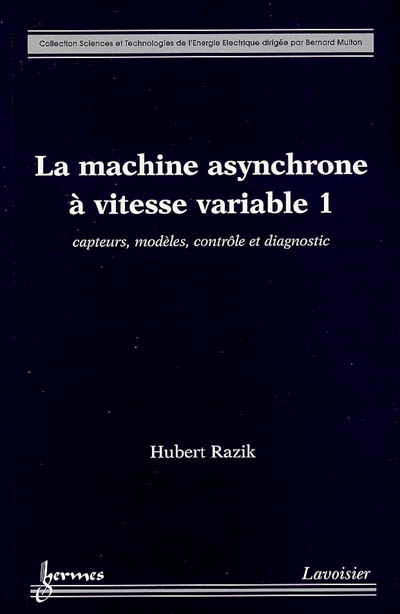 La machine asynchrone à vitesse variable : capteurs, modèles, contrôle et diagnostic. Vol. 1
