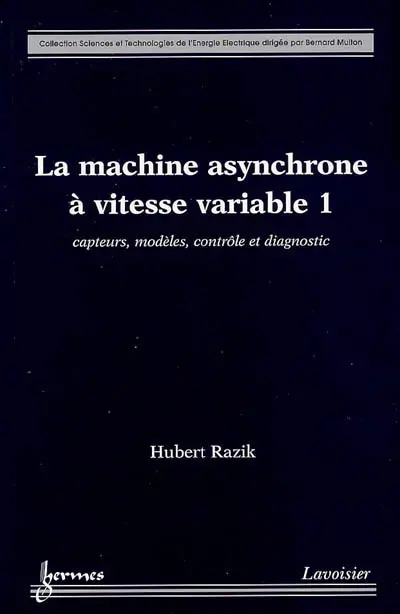 La machine asynchrone à vitesse variable : capteurs, modèles, contrôle et diagnostic. Vol. 1